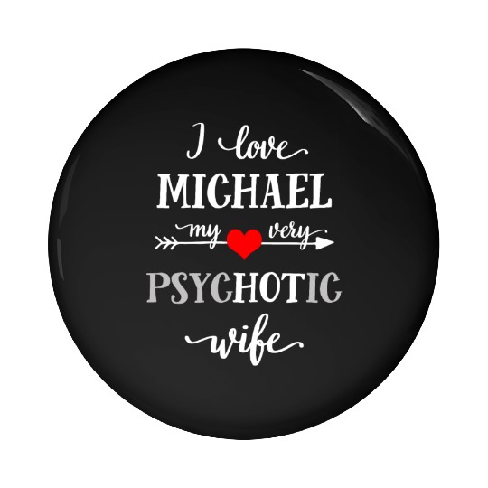 I Love Michael My Very Psychotic Wife Funny T-Shir Pin Buttons