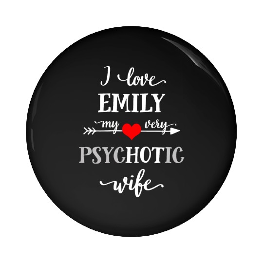 I Love Emily My Very Psychotic Wife Pin Buttons, Funny W