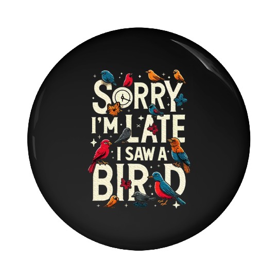 Sorry I'm Late I Saw A Bird Birdwatching Lover Pin Buttons