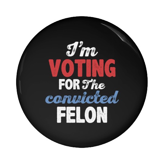 I'm Voting For The Convicted Felon Pin Buttons