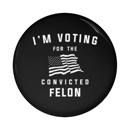 I'm Voting For The Convicted Felon Pro Trump 2024 Pin Buttons