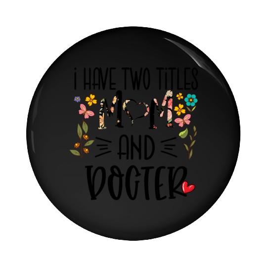 I have two titles Doctor and Mom I rock them both Pin Buttons