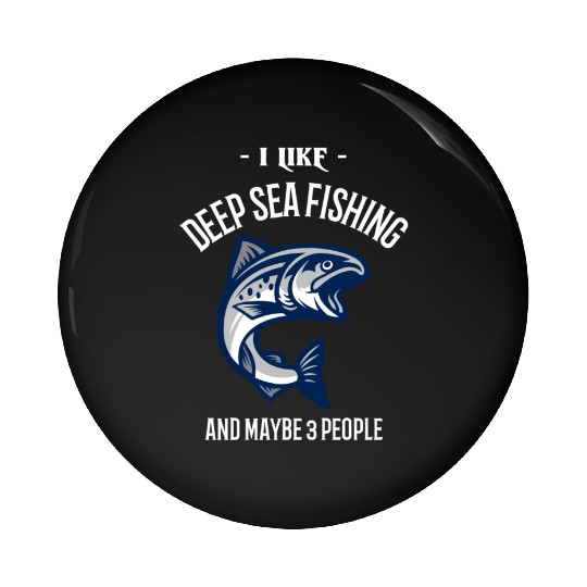 I Like Deep Sea Fishing And Maybe 3 People Pin Buttons