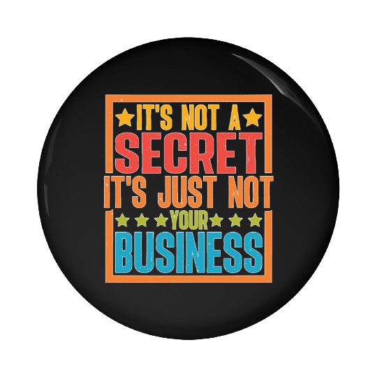 It's Not A Secret It's Just Not Your Business Pin Buttons