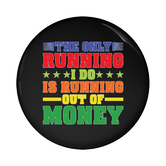 The Only Running I Do Is Running Out Of Money Pin Buttons