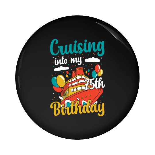 Cruising Into My 75th Birthday Cruise Vacation Pin Buttons