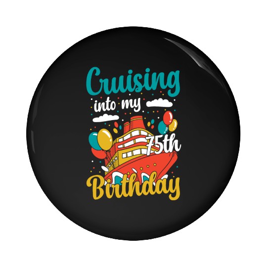 Cruising Into My 75th Birthday Cruise Vacation Pin Buttons