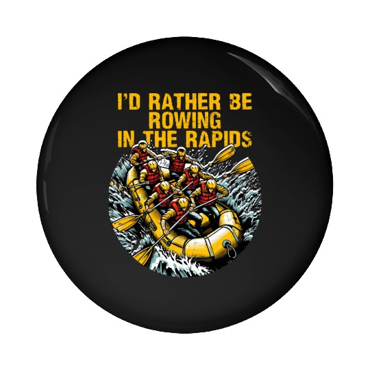I'd Rather Be Rowing In The Rapids White Water Pin Buttons