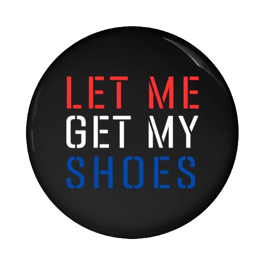 TRUMP: Let Me Get My Shoes 5 Pin Buttons