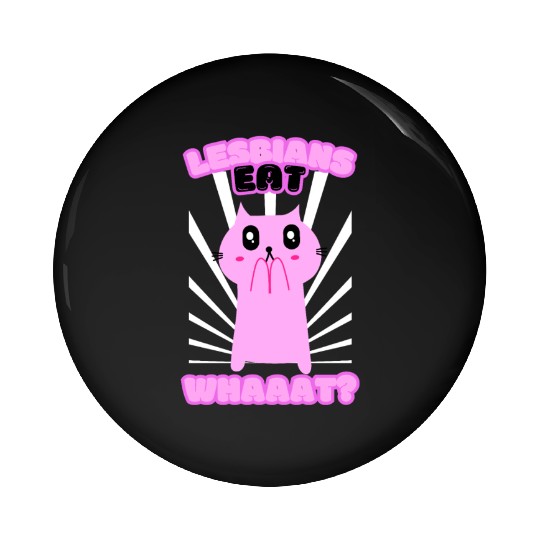 Lesbian Eat What Funny Cat Lesbian LGBTQ Pin Buttons