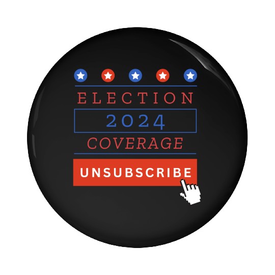 Presidential Election 2024 Coverage Unsubscribe Pin Buttons