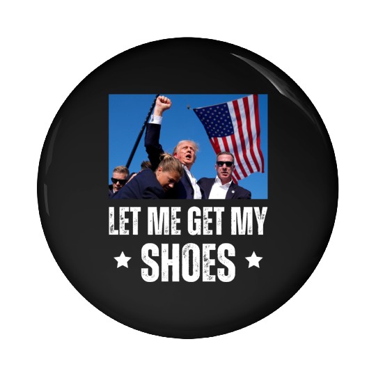 Let Me Get My Shoes - Trump Pin Buttons