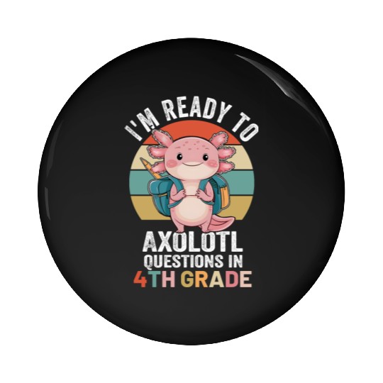I'm Ready to Axolotl Questions in 4th Grade School Pin Buttons