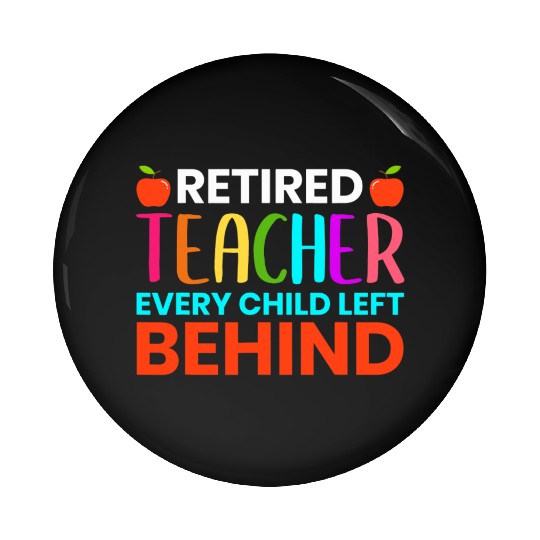 Retired Teacher Every Child Left Behind Retirement Pin Buttons