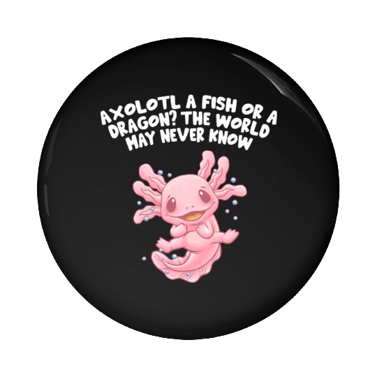 Fish or Dragon the World May Never Know Axolotl An Pin Buttons