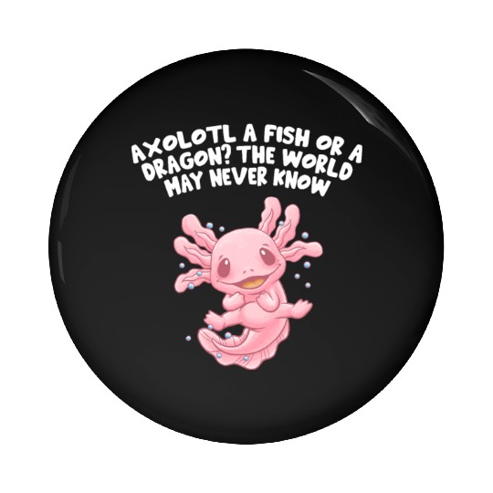 Fish or Dragon the World May Never Know Axolotl An Pin Buttons