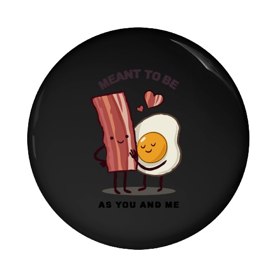 Meant to be as you and me for bacon lover Pin Buttons