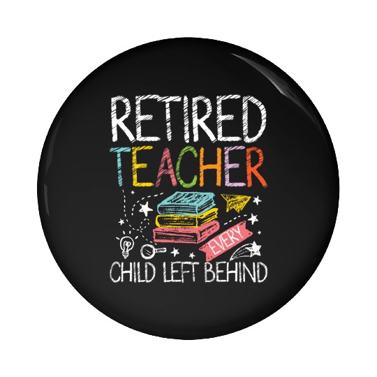 Retired teacher every child left behind Pin Buttons