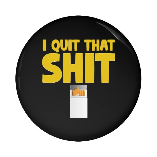 I Quit That Shit Funny Non-Smoker Vaping Pin Buttons