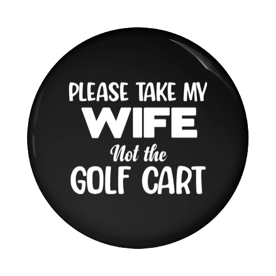 Please Take My Wife Not The Golf Cart Caddy Disc Pin Buttons