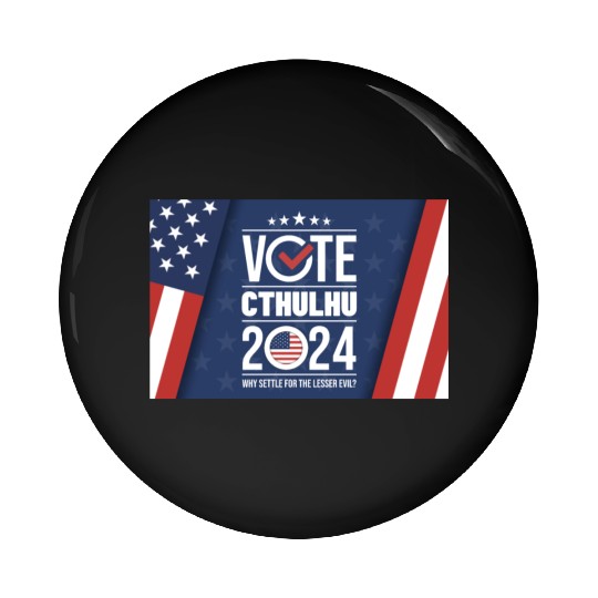 Vote Cthulhu 2024 - Why Settle for the lesser evil Pin Buttons