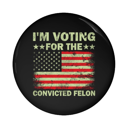 I m Voting For The Convicted Felon Us Flag Pin Buttons
