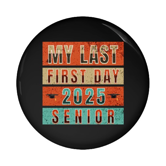 MY FIRST LAST DAY CLASS OF 2025 SENIOR Pin Buttons