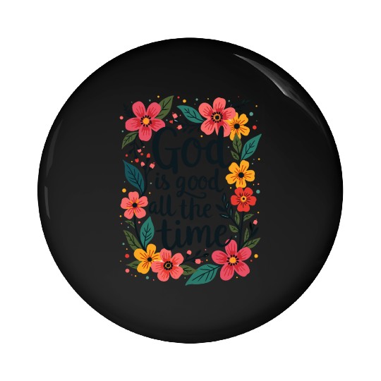 God Is Good All The Time Christian Quote Flower Pin Buttons
