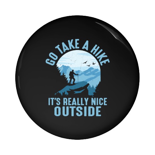 Go Take A Hike It's Really Nice Outside Hiker Hiki Pin Buttons
