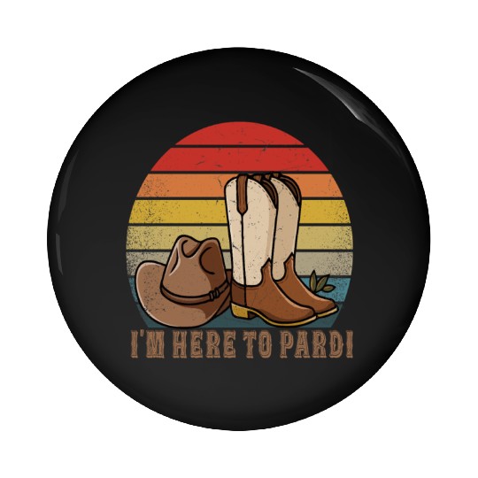 I'm Here to Pardi Cowboy Sunset Boots Hats Sunset Pin Buttons