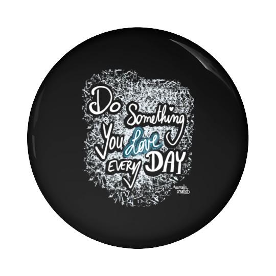 Do Something You LOVE Every Day Pin Buttons