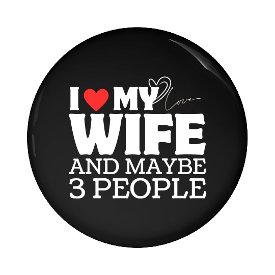 I Love My Wife And Maybe 3 People Pin Buttons