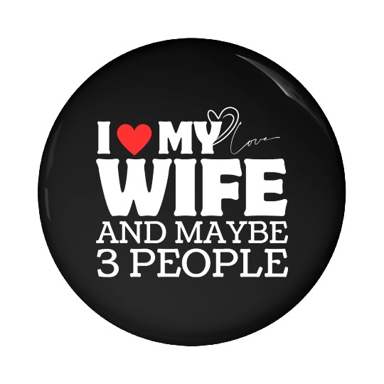 I Love My Wife And Maybe 3 People Pin Buttons