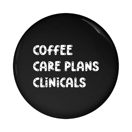 Coffee Care Plans Clinicals - Funny Nurse Pin Buttons