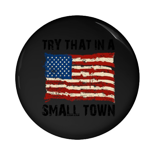 Try That In a Small Town US Flag Pin Buttons