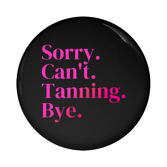 Sorry Can't Tanning Bye, Tanning skin Pin Buttons