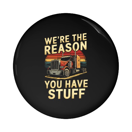We're Reason You Have Stuff Trucker Truck Driver Pin Buttons