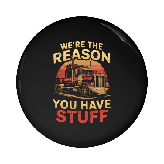 We're Reason You Have Stuff Trucker Truck Driver Pin Buttons
