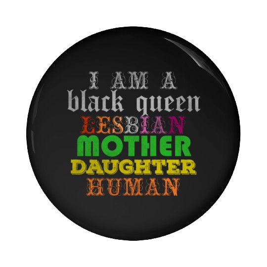 I am a black queen lesbian mother daughter human Pin Buttons