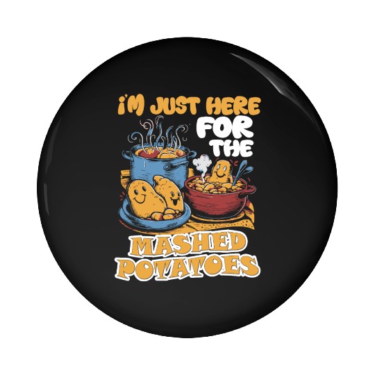 I'm Just Here For The Mashed Potatoes Thanksgiving Pin Buttons