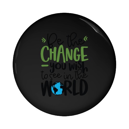 Be The Change You Wish To See In The World Pin Buttons