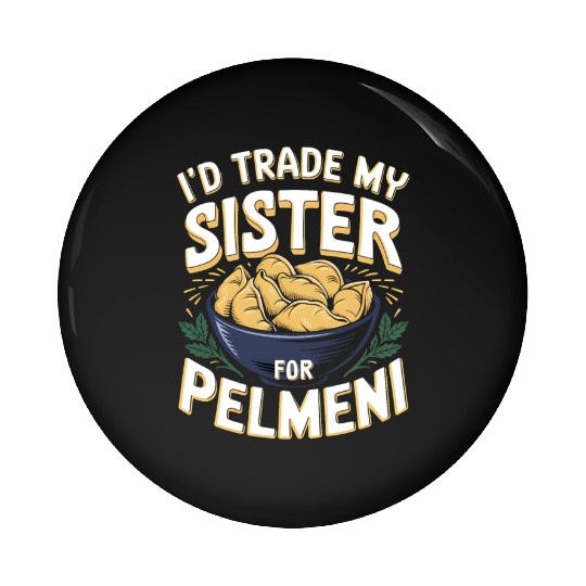 I'd Trade My Sister For Pelmeni Dumpling Pin Buttons