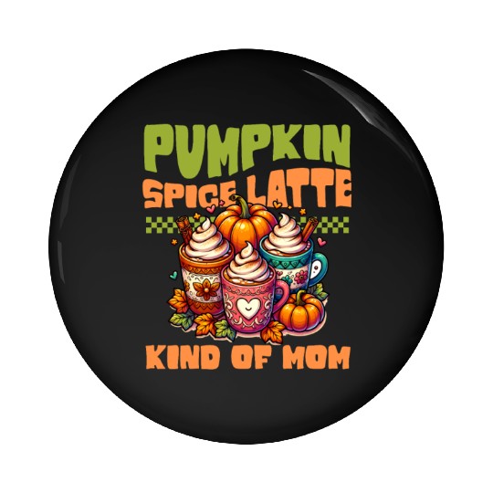 Pumpkin Spice Latte Kind Of Mom Pin Buttons