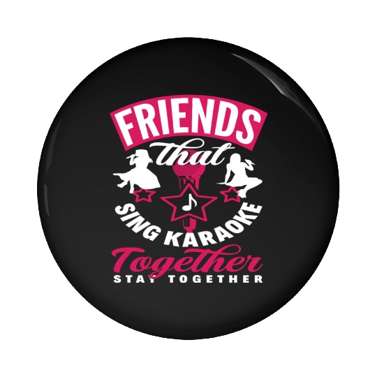 Friends Who Sing Karaoke Stay Together Pin Buttons