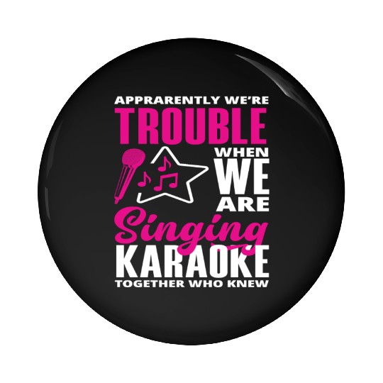 We Are Trouble When We Sing Karaoke Pin Buttons