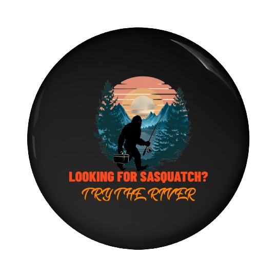 Looking for Sasquatch? Try the river. Pin Buttons