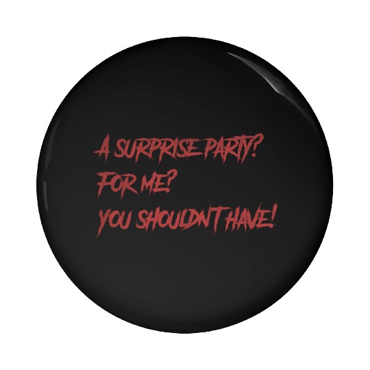 A surprise party for me you shouldn t have Pin Buttons