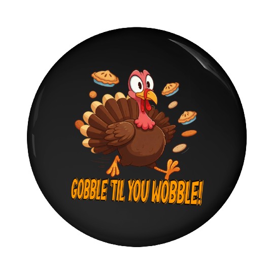 Gobble 'Til You Wobble! Thanksgiving Fun Pin Buttons