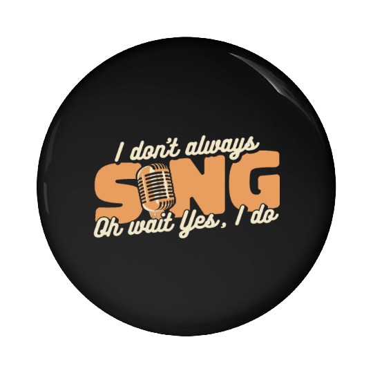 I Don't Always Sing Opera House Tenor Singer Pin Buttons