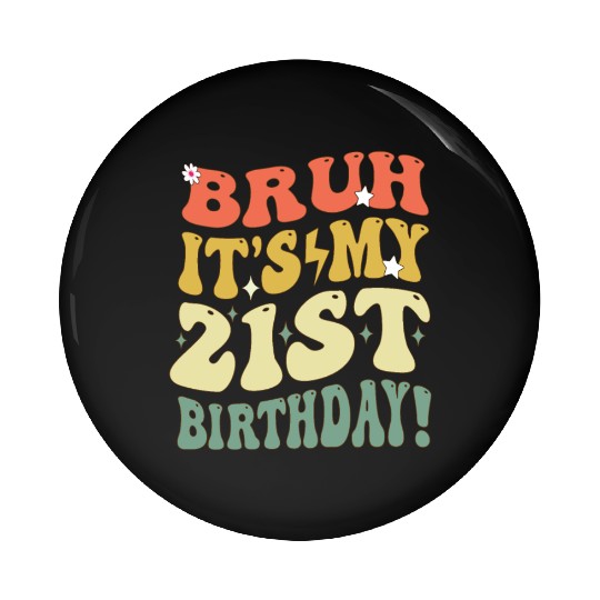 Bruh it's My 21st Birthday Gifts For Men and Women Pin Buttons